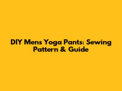 DIY Men's Yoga Pants: Sewing Pattern & Guide