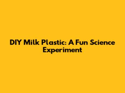 DIY Milk Plastic: A Fun Science Experiment