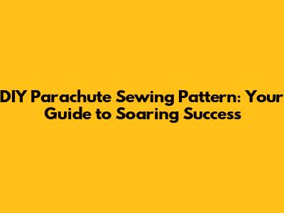 DIY Parachute Sewing Pattern: Your Guide to Soaring Success
