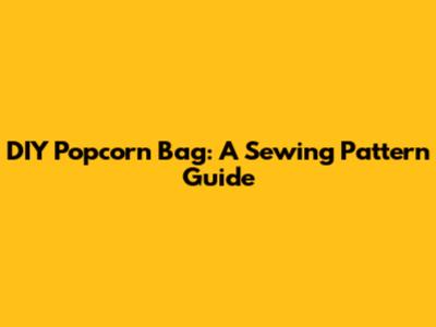 DIY Popcorn Bag: A Sewing Pattern Guide