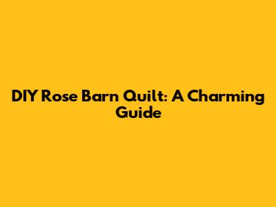 DIY Rose Barn Quilt: A Charming Guide