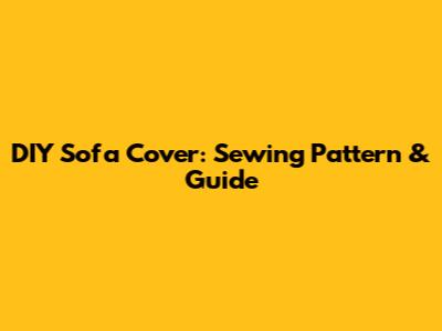 DIY Sofa Cover: Sewing Pattern & Guide