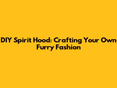 DIY Spirit Hood: Crafting Your Own Furry Fashion