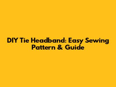 DIY Tie Headband: Easy Sewing Pattern & Guide