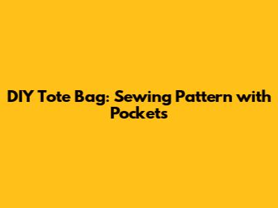 DIY Tote Bag: Sewing Pattern with Pockets