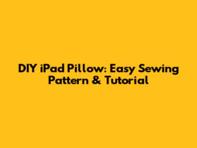 DIY iPad Pillow: Easy Sewing Pattern & Tutorial