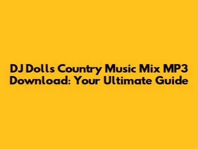 DJ Dolls Country Music Mix MP3 Download: Your Ultimate Guide