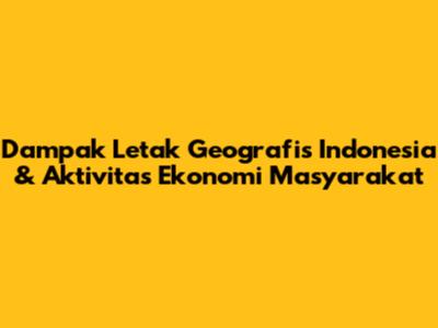 Dampak Letak Geografis Indonesia & Aktivitas Ekonomi Masyarakat