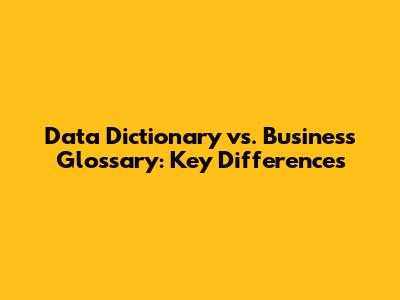 Data Dictionary vs. Business Glossary: Key Differences