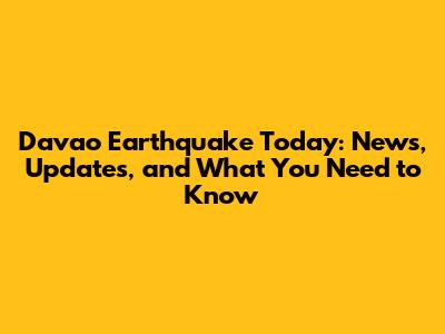 Davao Earthquake Today: News, Updates, and What You Need to Know