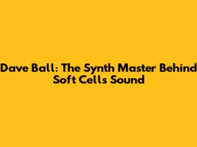 Dave Ball: The Synth Master Behind Soft Cell's Sound