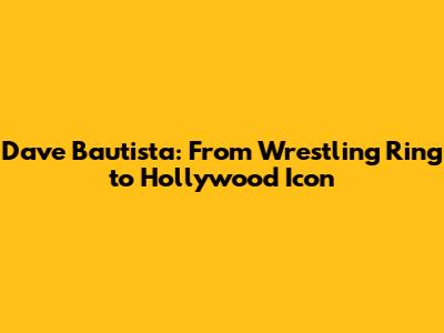 Dave Bautista: From Wrestling Ring to Hollywood Icon
