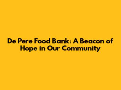 De Pere Food Bank: A Beacon of Hope in Our Community