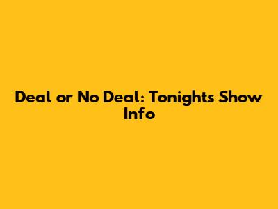 Deal or No Deal: Tonight's Show Info