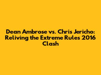 Dean Ambrose vs. Chris Jericho: Reliving the Extreme Rules 2016 Clash