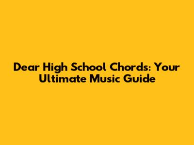 Dear High School Chords: Your Ultimate Music Guide