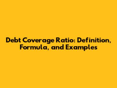 Debt Coverage Ratio: Definition, Formula, and Examples