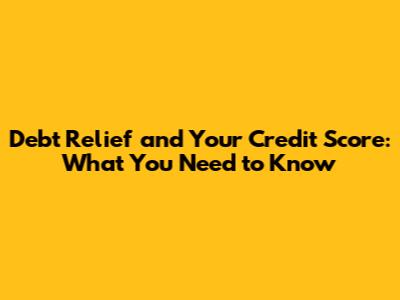 Debt Relief and Your Credit Score: What You Need to Know
