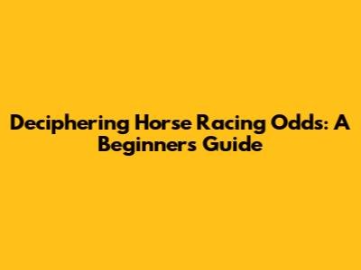 Deciphering Horse Racing Odds: A Beginner's Guide