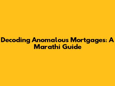Decoding Anomalous Mortgages: A Marathi Guide