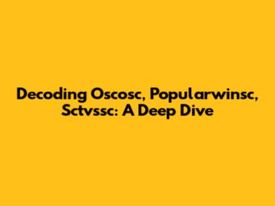 Decoding Oscosc, Popularwinsc, Sctvssc: A Deep Dive