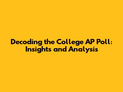 Decoding the College AP Poll: Insights and Analysis