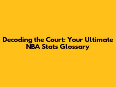 Decoding the Court: Your Ultimate NBA Stats Glossary