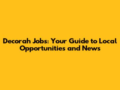 Decorah Jobs: Your Guide to Local Opportunities and News