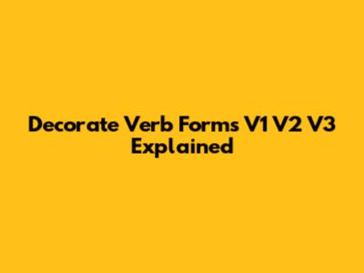 Decorate Verb Forms V1 V2 V3 Explained