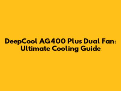 DeepCool AG400 Plus Dual Fan: Ultimate Cooling Guide