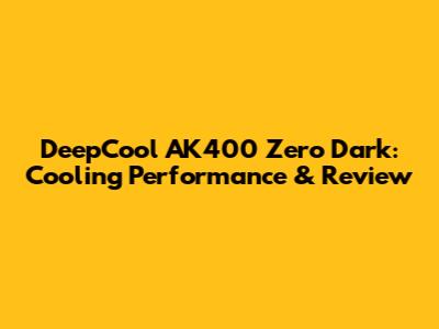 DeepCool AK400 Zero Dark: Cooling Performance & Review