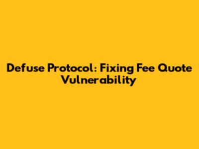 Defuse Protocol: Fixing Fee Quote Vulnerability