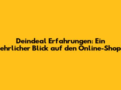 Deindeal Erfahrungen: Ein ehrlicher Blick auf den Online-Shop
