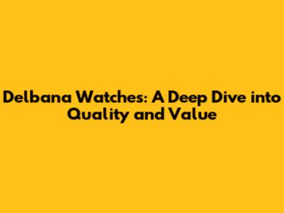 Delbana Watches: A Deep Dive into Quality and Value