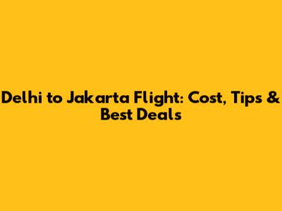 Delhi to Jakarta Flight: Cost, Tips & Best Deals