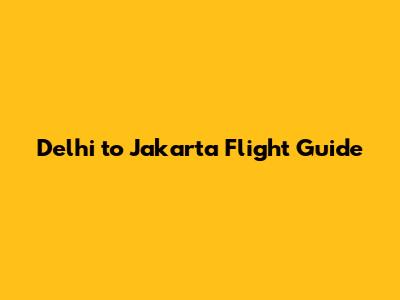 Delhi to Jakarta Flight Guide