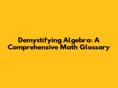 Demystifying Algebra: A Comprehensive Math Glossary