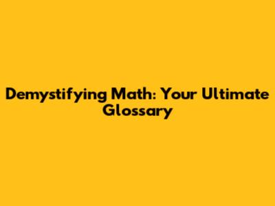 Demystifying Math: Your Ultimate Glossary