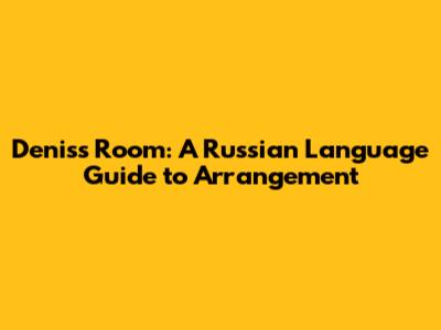 Denis's Room: A Russian Language Guide to Arrangement