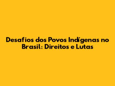 Desafios dos Povos Indígenas no Brasil: Direitos e Lutas