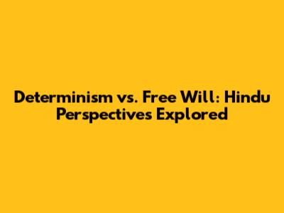 Determinism vs. Free Will: Hindu Perspectives Explored