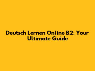 Deutsch Lernen Online B2: Your Ultimate Guide