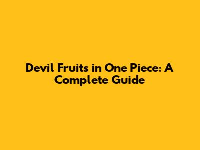 Devil Fruits in One Piece: A Complete Guide