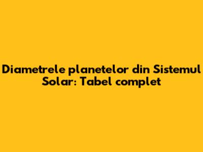 Diametrele planetelor din Sistemul Solar: Tabel complet