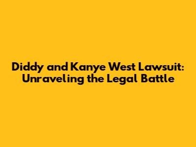 Diddy and Kanye West Lawsuit: Unraveling the Legal Battle