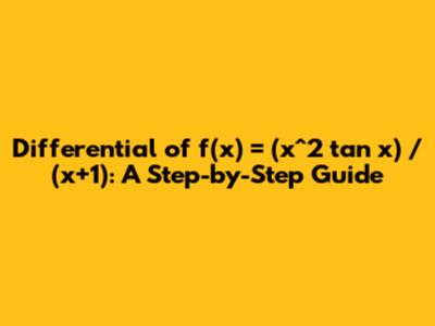 Differential of f(x) = (x^2 tan x) / (x+1): A Step-by-Step Guide