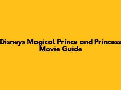 Disney's Magical Prince and Princess Movie Guide