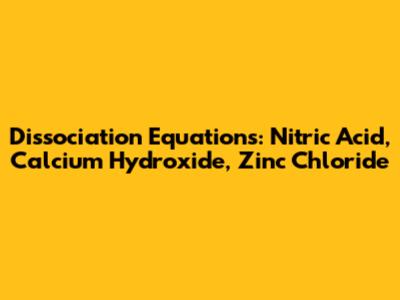 Dissociation Equations: Nitric Acid, Calcium Hydroxide, Zinc Chloride