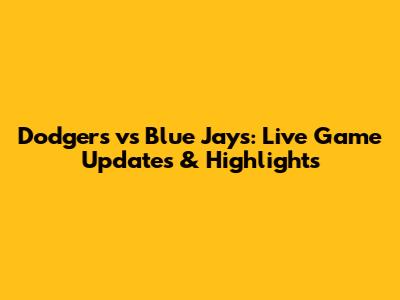 Dodgers vs Blue Jays: Live Game Updates & Highlights