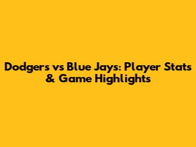 Dodgers vs Blue Jays: Player Stats & Game Highlights